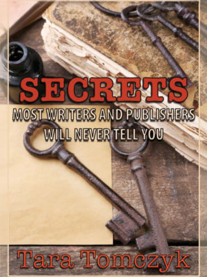Secrets Most Writers and Publishers Will Never Tell You - Tara Tomczyk - Blydyn Square Books