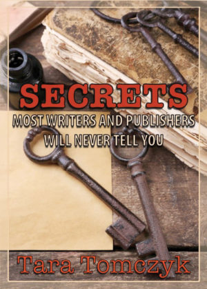 Secrets Most Writers and Publishers Will Never Tell You - Tara Tomczyk - Blydyn Square Books